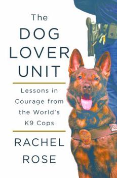 Hardcover The Dog Lover Unit: Lessons in Courage from the World's K9 Cops Book