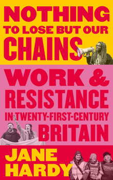 Paperback Nothing to Lose But Our Chains: Work and Resistance in Twenty-First-Century Britain Book