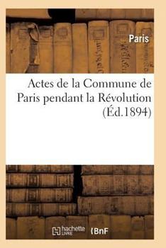 Paperback Actes de la Commune de Paris Pendant La Révolution. Série 1 [French] Book