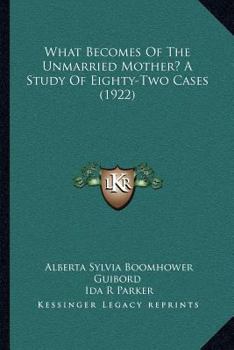 Paperback What Becomes Of The Unmarried Mother? A Study Of Eighty-Two Cases (1922) Book