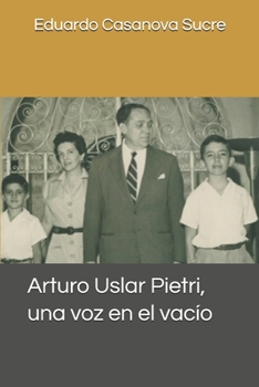 Arturo Uslar Pietri, una voz en el vacío (Spanish Edition)