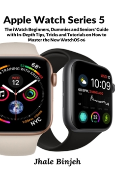 Paperback Apple Watch Series 5: The iWatch Beginners, Dummies and Seniors' Guide with In-Depth Tips, Tricks and Tutorials on How to Master the New WatchOS 06 Book