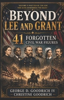Beyond Lee and Grant : 41 Forgotten Civil War Figures