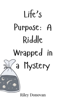 Hardcover Life's Purpose: A Riddle Wrapped in a Mystery Book
