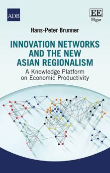 Hardcover Innovation Networks and the New Asian Regionalism: A Knowledge Platform on Economic Productivity Book