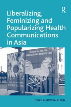 Hardcover Liberalizing, Feminizing and Popularizing Health Communications in Asia Book