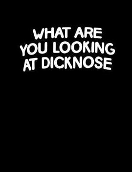 Paperback What Are You Looking At Dicknose Notebook: The Rad Notebook You Now Want To Be Seen Everywhere With! Book