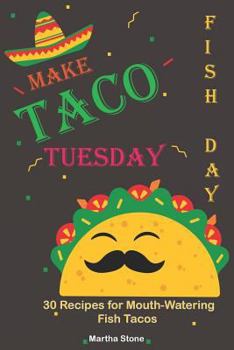 Paperback Make Taco Tuesday Fish Day: 30 Recipes for Mouth-Watering Fish Tacos Book