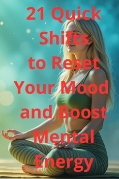 Paperback 21 Quick Shifts to Reset Your Mood and Boost Mental Energy: Simple Mindfulness, Self-Care, and Stress Relief Habits for Women to Feel Calmer, Happier, Book