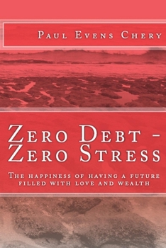 Paperback Zero Debt- Zero Stress: The happiness of having a future filled with love and wealth. Book