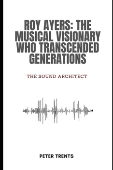 Paperback Roy Ayers: The Musical Visionary Who Transcended Generations: The Sound Architect Book