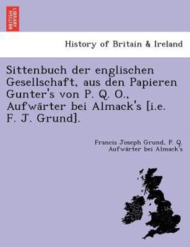 Paperback Sittenbuch Der Englischen Gesellschaft, Aus Den Papieren Gunter's Von P. Q. O., Aufwa Rter Bei Almack's [I.E. F. J. Grund]. [German] Book