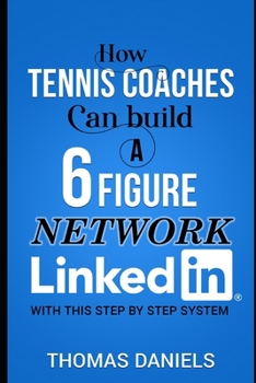 Paperback How Tennis Coaches Can Build a 6 Figure Network Linkein: In a step by step process. Book