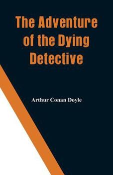 The Adventure of the Dying Detective - Book #40 of the Sherlock Holmes Chronicles