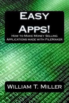 Easy Apps!: How to Make Money Selling Applications made with FileMaker
