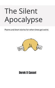 The Silent Apocalypse: Poems and short stories for when times get weird.