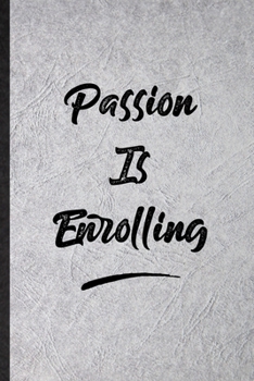 Passion Is Enrolling: Funny Blank Lined Notebook/ Journal For Positive Motivation, Support Faith Belief, Inspirational Saying Unique Special Birthday Gift Idea Modern 6x9 110 Pages