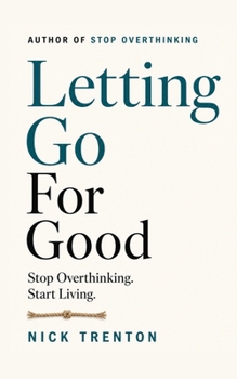 Letting Go for Good : Stop Overthinking. Start Living. (the Path to Calm Book 26)