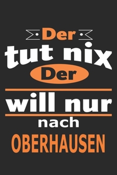 Der tut nix Der will nur nach Oberhausen: Notizbuch mit 110 Seiten, ebenfalls Nutzung als Dekoration in Form eines Schild bzw. Poster möglich (German Edition)