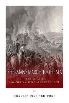 Sherman's March to the Sea: The History of the Savannah Campaign That Subdued Georgia