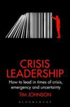 Hardcover Crisis Leadership: How to Lead in Times of Crisis, Threat and Uncertainty Book