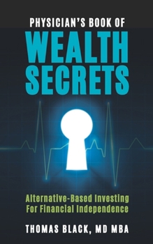 Paperback Physician's Book of Wealth Secrets: Alternative-Based Investing For Financial Independence Book