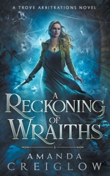 A Reckoning of Wraiths - Book #3 of the Trove Arbitrations