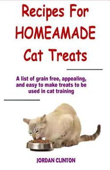 Paperback Recipes for Homemade Cat Treats: A list of grain-free, appealing, and easy to make treats to be used in cat training Book