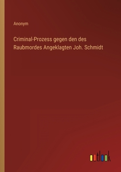 Paperback Criminal-Prozess gegen den des Raubmordes Angeklagten Joh. Schmidt [German] Book