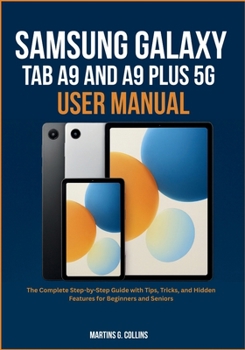 SAMSUNG GALAXY TAB A9 AND A9 PLUS 5G USER MANUAL: The Complete Step-by-Step Guide with Tips, Tricks, and Hidden Features for Beginners and Seniors