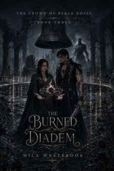 The Burned Diadem: An Adult Dark Romantasy of a Hidden Heir, a Truthbound Prince, Forbidden Love, Cursed Crowns, Stolen Names, and a Buried King (The Crown of Black Roses)