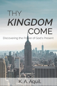 Paperback Thy Kingdom Come: Discovering the Power of God's Present Book