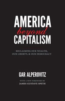 Paperback America Beyond Capitalism: Reclaiming Our Wealth, Our Liberty, and Our Democracy Book