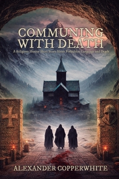 Communing with Death: A Religious Horror Short Story About Forbidden Language and Death (Copperwhite’s Dark Tales – Volume 1)