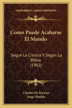Como Puede Acabarse El Mundo: Segun La Ciencia Y Segun La Biblia (1902)