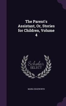 Hardcover The Parent's Assistant, Or, Stories for Children, Volume 4 Book