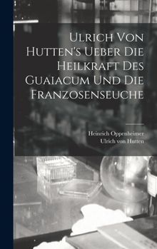 Hardcover Ulrich Von Hutten's Ueber Die Heilkraft Des Guaiacum Und Die Franzosenseuche [German] Book