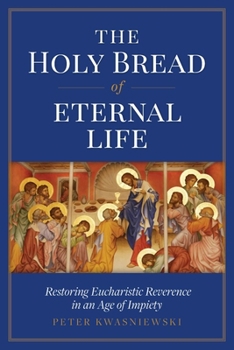 Paperback The Holy Bread of Eternal Life: Restoring Eucharistic Reverence in an Age of Impiety Book