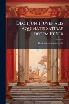 Paperback Decii Junii Juvenalis Aquinatis Satirae Decem Et Sex: Anli Persii Flacci Satirae Sex Book