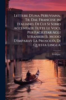 Lettere D'una Peruviana, Tr. Dal Francese in Italiano, Di Cui Si Sono Accentate Tutte Le Voci, Per Facilitar Agli Stranieri Il Modo D'imparav La ... Dal Signor Deodati Nuova Ed