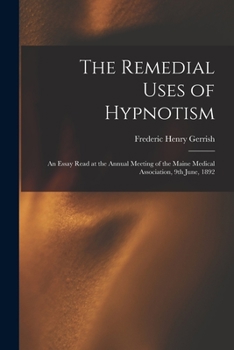 Paperback The Remedial Uses of Hypnotism: an Essay Read at the Annual Meeting of the Maine Medical Association, 9th June, 1892 Book