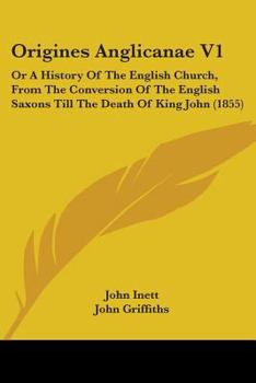 Paperback Origines Anglicanae V1: Or A History Of The English Church, From The Conversion Of The English Saxons Till The Death Of King John (1855) Book