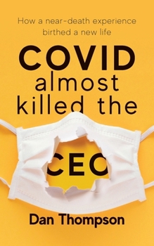 Paperback COVID Almost Killed The CEO: How A Near-Death Experience Birthed A New Life Book