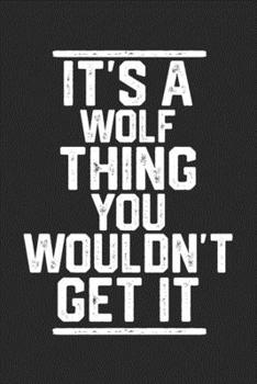 Paperback It's a Wolf Thing You Wouldn't Get It: Blank Lined Journal - great for Notes, To Do List, Tracking (6 x 9 120 pages) Book