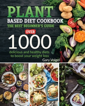 Paperback Plant Based Diet Cookbook: The best beginner's guide, over 1000 delicious and healthy diets to boost your weight loss Book