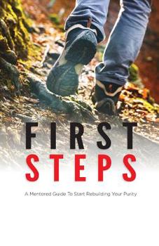 Paperback First Steps: A Mentored Guide To Start Rebuilding Your Purity Book