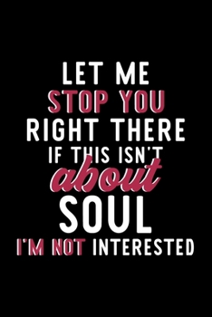 Let Me Stop You Right There If This Isn't About Soul I'm Not Interested: Notebook for Soul Lover | Great Christmas & Birthday Gift Idea for Soul Fan | ... | Soul Fan Diary | 120 pages 6x9 inches