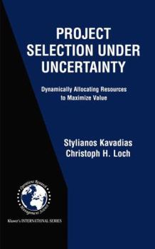 Hardcover Project Selection Under Uncertainty: Dynamically Allocating Resources to Maximize Value Book