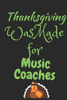 Paperback Thanksgiving Was Made For Music Coaches: Thanksgiving Notebook - For Music Lovers Who Love To Gobble Turkey This Season Of Gratitude - Suitable to Wri Book