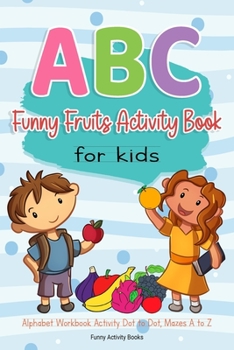 Paperback ABC Funny Fruits Activity Book for Kids: Alphabet Workbook Activity Dot to Dot, Mazes A to Z Book